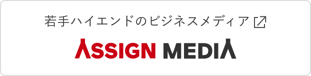 若手ハイエンドのビジネスメディア ASSIGN MEDIA